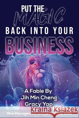 Put The Magic Back Into Your Business: Nine Management and Leadership Skills Gracy Yap Jih Min Cheng 9781653801640 Independently Published