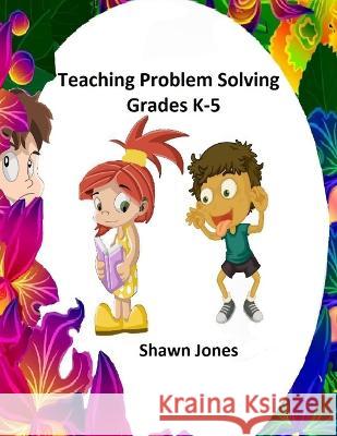 Teaching Problem Solving Grades K-5 Shawn Jones 9781653950997