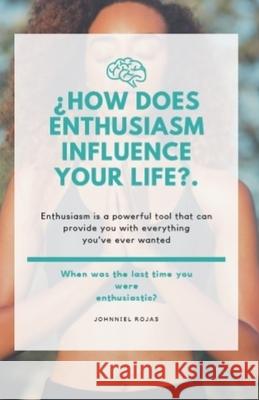 ¿How Does Enthusiasm Influence Your Life? Rojas, Johnniel 9781653956647