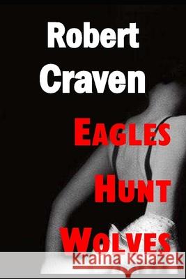 Eagles Hunt Wolves: Eva's last mission Robert Craven 9781653974245