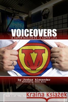 Voiceovers: A Super Business ∙ A Super Life: The cozy stressful beautiful harried awesome funny magically super life of a mild-mannered Voiceover Businessman Joshua Alexander, Scott Burns 9781654055295
