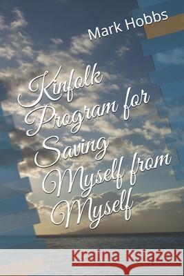 Kinfolk Program for Saving Myself from Myself Mark Anthony Hobbs 9781654136369 Independently Published