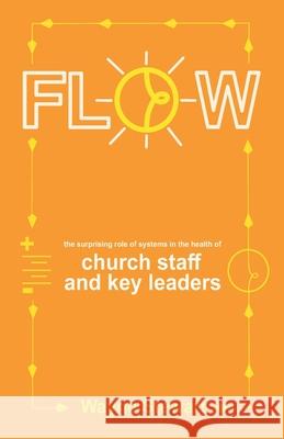 Flow: The Surprising Role of Systems in the Health of Church Staff and Key Leaders Wayne Stewart 9781654147938