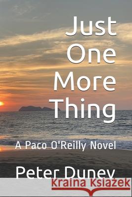 Just One More Thing: A Paco O'Reilly Novel Peter Dunev 9781654183318 Independently Published
