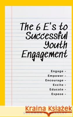 The 6 E's to Successful Youth Engagement: Engage Empower Encourage Excite Educate Expose McAuley, Solomon 9781654213411