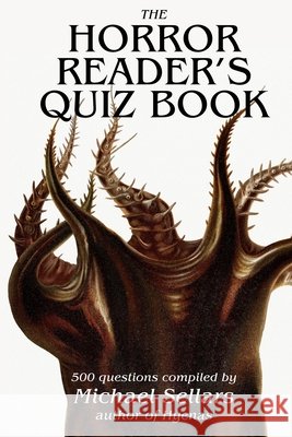 The Horror Reader's Quiz Book: 500 Horror Fiction Quiz Questions Michael Sellars 9781654232948 Independently Published