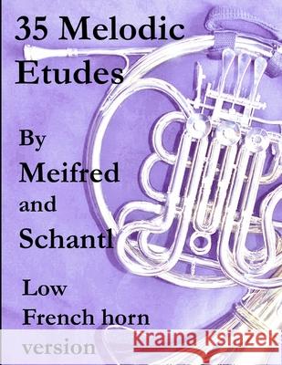35 Melodic Etudes, Low French Horn Version Joseph Meifred John Ericson Josef Schantl 9781654326487