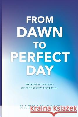 From Dawn to Perfect Day: Walking in the Light of Progressive Revelation Nathan Cole   9781654334161