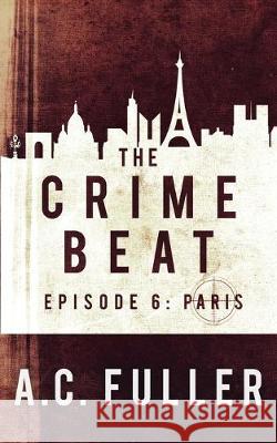 The Crime Beat: Paris A. C. Fuller 9781654545833 Independently Published