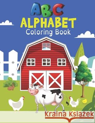 ABC Alphabet Coloring Book: A Cute Farm Animals Coloring Book for Learning Alphabet Easy & Educational Coloring Book with Farmyard, funny Farm Ani Poli Boo 9781654575151