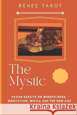 The Mystic: Pagan Essays on Mindfulness, Meditation, Wicca and The New Age Renee Tarot 9781654610319 Independently Published