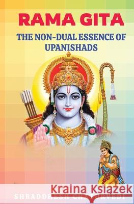 Rama Gita: The non-dual essence of Upanishads Shraddhesh Chaturvedi 9781654612863