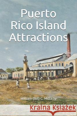 Puerto Rico Island Attractions William (Bill) C. McElroy 9781654632946 Independently Published