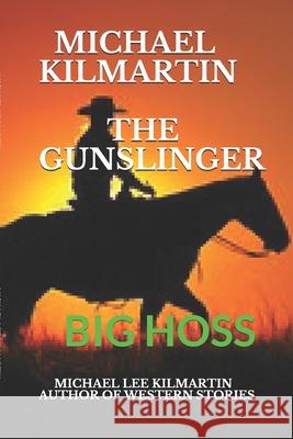 Michael Kilmartin the Gunslinger: Texas Ranger Big Hoss Michael Lee Kilmartin 9781654667832 Independently Published