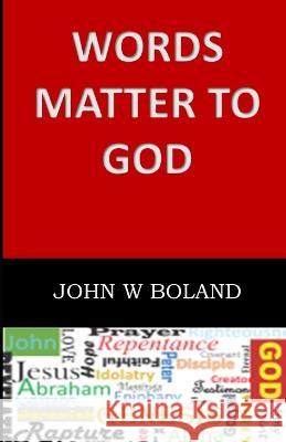 Words Matter to God John W. Boland 9781654688776 Independently Published
