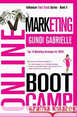 Online Marketing Boot Camp: The Proven 10-Step Formula To Turn Your Passion Into A Profitable Business, Create An Irresistible Brand Customers Wil Gundi Gabrielle 9781654711597 Independently Published