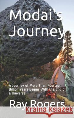 Modai's Journey: A Journey of More Than Fourteen Billion Years Begins With the End of a Universe Ray Rogers 9781654719630 Independently Published