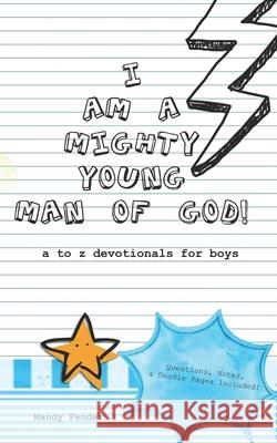 I Am A Mighty Young Man of God!: Devotionals for boys ages 7 to 11 - Mighty Young Man of God Devotionals - A to Z who God wants me to be! - Bible Stud Mandy Fender 9781654730321