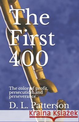 The First 400: The color of profit, persecution, and perseverance L. Patterson 9781654837723 Independently Published