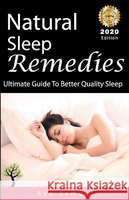 Natural Sleep Remedies: Ultimate Guide To Better Quality Sleep ( 2020 Edition ) Ayo Samuel 9781654856984