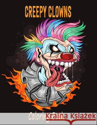 Creepy Clowns Coloring Book: Evil Clown Illustrations For Adults and Teens Alex Dee 9781655041396