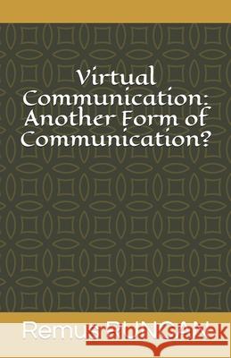 Virtual Communication: Another Form of Communication? Remus Runcan 9781655077531 Independently Published