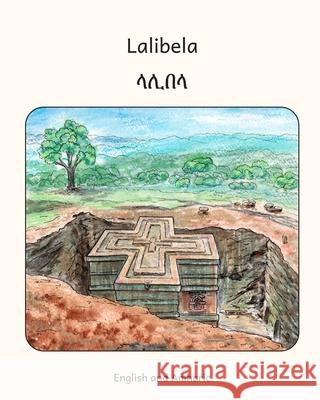 Lalibela: Rock-Hewn Churches of Ethiopia in Amharic and English Ready Set Go Books                       Clark College Economic and Community Dev Joanne Stanbridge 9781655131134