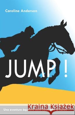Jump !: Une aventure équestre dont vous êtes le héros Caroline Anderson 9781655200540 Independently Published