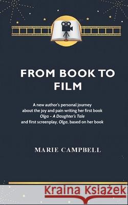 From Book To Film: A new author's experience of the joy and pain writing her first book and screenplay Marie Campbell 9781655204623 Independently Published
