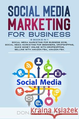 social media marketing for business: 6 BOOKS IN 1: socialmediamarketing for business2019/socialmediamarketing for beginners/dropshipping/makemoneyonli Donald White 9781655233838