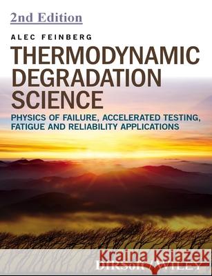 Thermodynamic Degradation Science: Physics of Failure, Accelerated Testing, Fatigue, and Reliability Applications Alec Feinberg 9781655235634