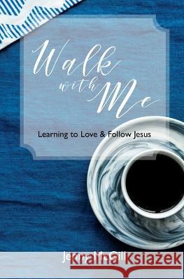 Walk with Me: Learning to Love & Follow Jesus Jenny McGill 9781655297960