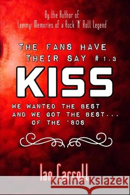 The Fans Have Their Say KISS: We Wanted the Best and We Got the Best - of the '80s Ian Carroll 9781655302312 Independently Published