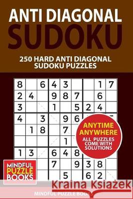 Anti Diagonal Sudoku: 250 Hard Anti Diagonal Sudoku Puzzles Mindful Puzzle Books 9781655451874