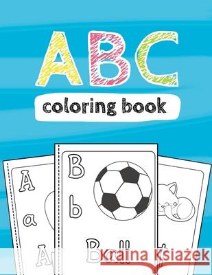 ABC Coloring Book: Black & White Activity Workbook for Toddlers & Kids Ages 2-4 to Learn the English Alphabet Letters from A to Z Mindy Marks 9781655467417