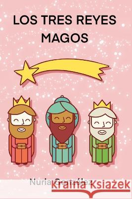 Los Tres Reyes Magos: Cuento para explicar quien lleva los regalos Nuria González 9781655476693