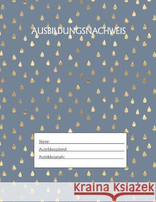 Ausbildungsnachweis: Berichtsheft Ausbildung / Ausbildungsnachweisheft täglich/wöchentlich / ausreichend für 1 Lehrjahr / 1Woche je Seite/ Azubi, Ausbildungsnachweisheft 9781655502637 Independently Published