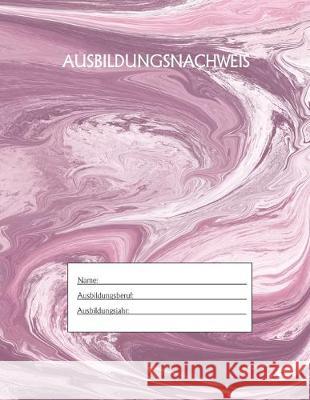 Ausbildungsnachweis: Berichtsheft Ausbildung / Ausbildungsnachweisheft täglich/wöchentlich / ausreichend für 1 Lehrjahr / 1Woche je Seite/ Azubi, Ausbildungsnachweisheft 9781655508141 Independently Published