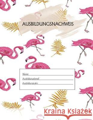 Ausbildungsnachweis: Berichtsheft Ausbildung / Ausbildungsnachweisheft täglich/wöchentlich / ausreichend für 1 Lehrjahr / 1Woche je Seite/ Azubi, Ausbildungsnachweisheft 9781655515835 Independently Published