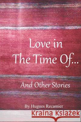 Love In The Time Of...: And other Stories Hugues Francois Recamier 9781655548680