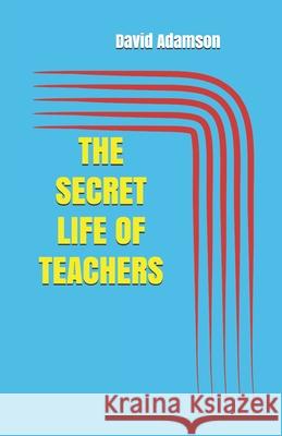 The Secret Life of Teachers David Adamson 9781655550874 Independently Published