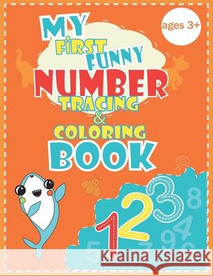 My first funny number tracing & coloring book: Fun Coloring and tracing numbers Children's Activity Coloring Books for Toddlers and Kids Ages 3, 4 & 5 Lily 9781655590740