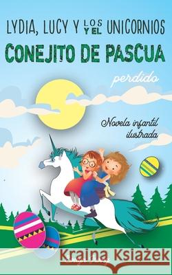 Lydia, Lucy y los Unicornios y el Conejito de Pascua Perdido: Un libro infantil juvenil de Pascua sobre dos hermanas, un conejo y muchas aventuras Evelyn Irving 9781655603143 Independently Published