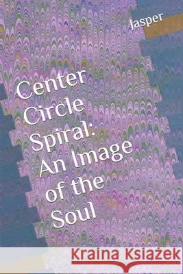 Center Circle Spiral: An Image of the Soul Jasper Smith 9781655619731