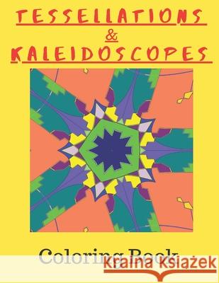 Tessellations & Kaleidoscopes: Tessellation Pattern Coloring Book and Kaleidoscope Colouring Book Combined In One Math Art Publishing 9781655641466 Independently Published