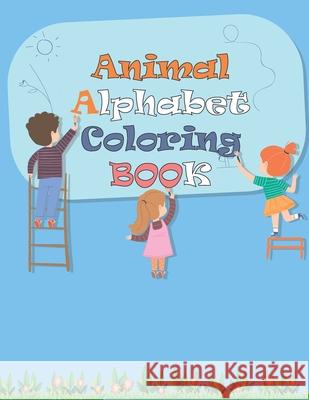 Animal Alphabet Coloring Book: Coloring Book, Coloring Alphabet for kids ages 3-6 Neat Book 9781655695193