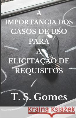 A Importância DOS Casos de USO Para a Elicitação de Requisitos Gomes, T. S. 9781655709838 Independently Published