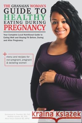 The Ghanaian Woman's Guide to Healthy Eating During Pregnancy Matilda Asante Alice Koryo-Dabrah Asare Emmanuel Domfeh 9781655724381 Independently Published