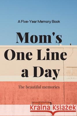 Mom's One Line a Day The Beautiful Memories 9781655726705 Independently Published