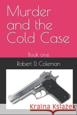 Murder and the Cold Case: Book 1 Robert D. Coleman 9781655728969 Independently Published